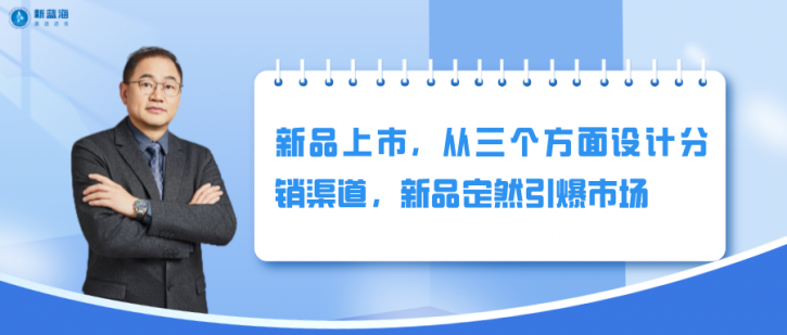 新品上市，從三個方面設計分銷渠道，新品定然引爆市場